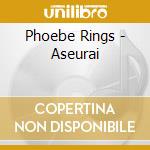 Phoebe Rings - Aseurai cd