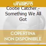 Cootie Catcher - Something We All Got cd