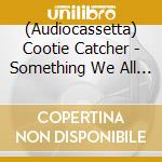 (Audiocassetta) Cootie Catcher - Something We All Got cd