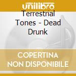 Terrestrial Tones - Dead Drunk cd