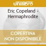 Eric Copeland - Hermaphrodite cd musicale di Eric Copeland