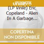 (LP Vinile) Eric Copeland - Alien In A Garbage Dump vinile