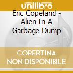 Eric Copeland - Alien In A Garbage Dump cd