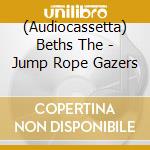 (Audiocassetta) Beths The - Jump Rope Gazers cd