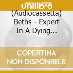 (Audiocassetta) Beths - Expert In A Dying Field (Orange Cassette) cd