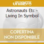 Astronauts Etc - Living In Symbol cd musicale di Astronauts Etc