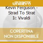 Kevin Ferguson - Strad To Strat Ii: Vivaldi cd musicale di Kevin Ferguson