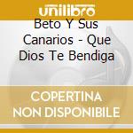 Beto Y Sus Canarios - Que Dios Te Bendiga cd