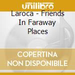 Laroca - Friends In Faraway Places cd musicale di Laroca