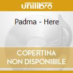Padma - Here cd musicale di Padma