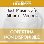 Just Music Cafe Album - Various cd