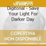 Digitonal - Save Your Light For Darker Day cd musicale di Digitonal