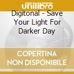 Digitonal - Save Your Light For Darker Day cd