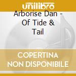 Arborise Dan - Of Tide & Tail cd
