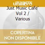 Just Music Cafe' Vol 2 / Various cd
