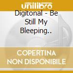 Digitonal - Be Still My Bleeping.. cd musicale