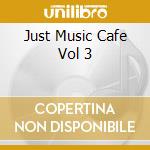 Just Music Cafe Vol 3 cd
