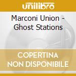 Marconi Union - Ghost Stations cd