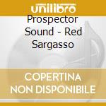 Prospector Sound - Red Sargasso cd musicale