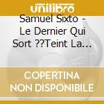 Samuel Sixto - Le Dernier Qui Sort ??Teint La Lumi??Re cd musicale di Samuel Sixto