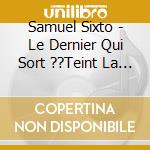 Samuel Sixto - Le Dernier Qui Sort ??Teint La Lumi??Re cd