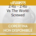 Z-Ro - Z-Ro Vs The World: Screwed cd