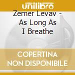 Zemer Levav - As Long As I Breathe cd