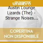 Austin Lounge Lizards (The) - Strange Noises In The Dark cd musicale di Austin Lounge Lizards