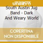 South Austin Jug Band - Dark And Weary World cd