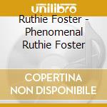 Ruthie Foster - Phenomenal Ruthie Foster cd musicale di FOSTER RUTHIE