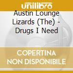 Austin Lounge Lizards (The) - Drugs I Need cd musicale di Austin Lounge Lizards