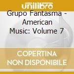 Grupo Fantasma - American Music: Volume 7 cd