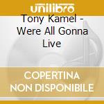 Tony Kamel - Were All Gonna Live cd