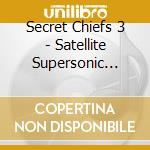 Secret Chiefs 3 - Satellite Supersonic Vol. 1 cd