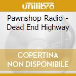 Pawnshop Radio - Dead End Highway cd