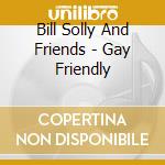 Bill Solly And Friends - Gay Friendly cd