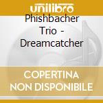 Phishbacher Trio - Dreamcatcher cd