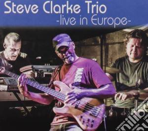 Steve Clarke Trio - Live In Europe cd musicale di Steve Clarke