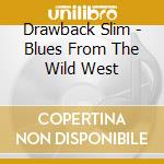 Drawback Slim - Blues From The Wild West cd musicale di Drawback Slim