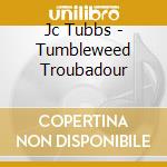 Jc Tubbs - Tumbleweed Troubadour cd