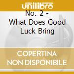 No. 2 - What Does Good Luck Bring cd musicale di No. 2