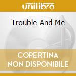 Trouble And Me