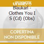 Blaukarl - Clothes You I S (Cd) (Obs) cd