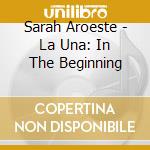 Sarah Aroeste - La Una: In The Beginning cd musicale di Sarah Aroeste