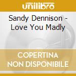 Sandy Dennison - Love You Madly cd