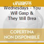Wednesdays - You Will Gasp & They Will Brea cd musicale di Wednesdays