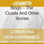 Bingo - The Cicada And Other Stories cd
