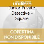 Junior Private Detective - Square cd musicale di Junior Private Detective