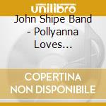 John Shipe Band - Pollyanna Loves Cassandra cd