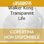 Walker Kong - Transparent Life cd musicale di Walker Kong